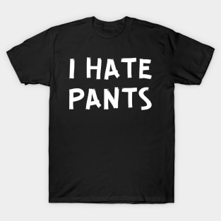 I Hate Pants T-Shirt